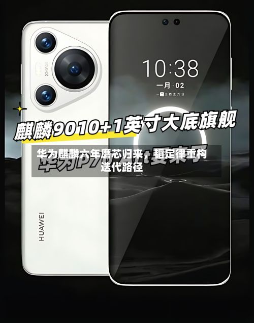 华为麒麟六年磨芯归来，韬定律重构迭代路径-第3张图片