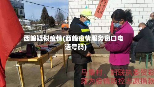 西峰疑似疫情(西峰疫情服务窗口电话号码)-第2张图片