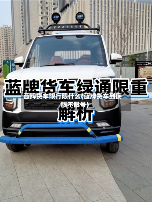 蓝牌货车限行限什么(蓝牌货车到底限不限号)-第2张图片