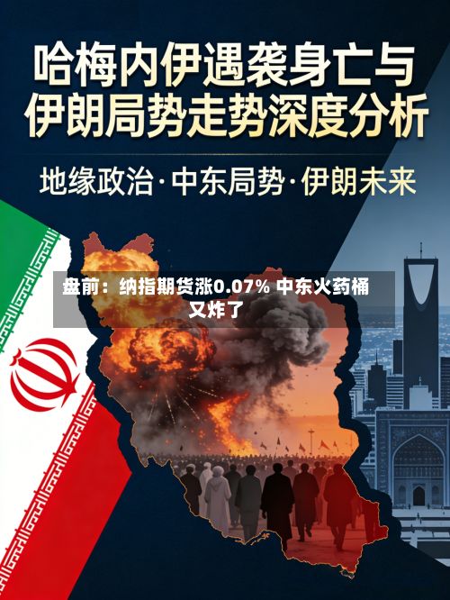 盘前：纳指期货涨0.07% 中东火药桶又炸了-第2张图片