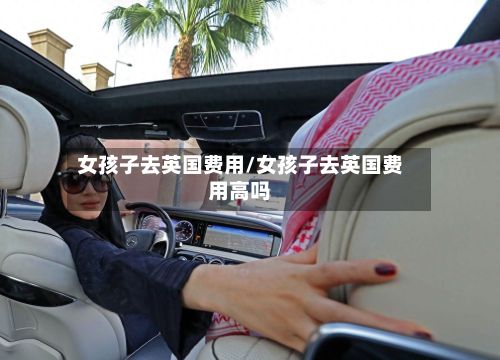 女孩子去英国费用/女孩子去英国费用高吗-第2张图片