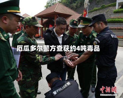 厄瓜多尔警方查获约4吨毒品-第2张图片
