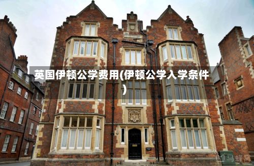 英国伊顿公学费用(伊顿公学入学条件)-第2张图片