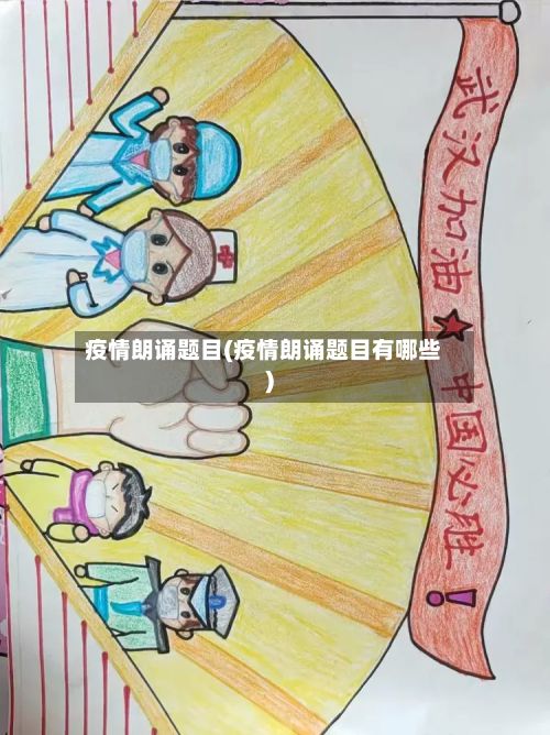 疫情朗诵题目(疫情朗诵题目有哪些)-第2张图片