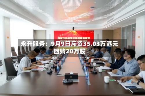永升服务：9月9日斥资35.03万港元回购20万股