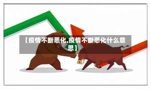 【疫情不断恶化,疫情不断恶化什么意思】-第2张图片
