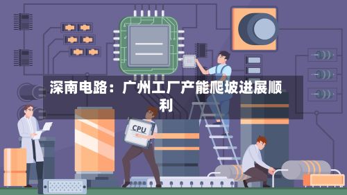 深南电路：广州工厂产能爬坡进展顺利