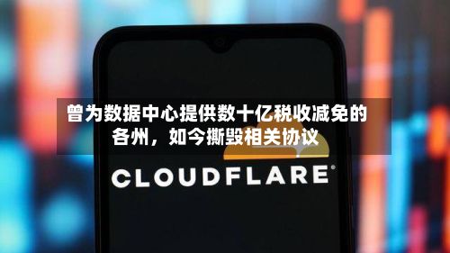 曾为数据中心提供数十亿税收减免的各州，如今撕毁相关协议-第3张图片