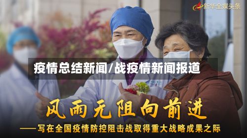 疫情总结新闻/战疫情新闻报道