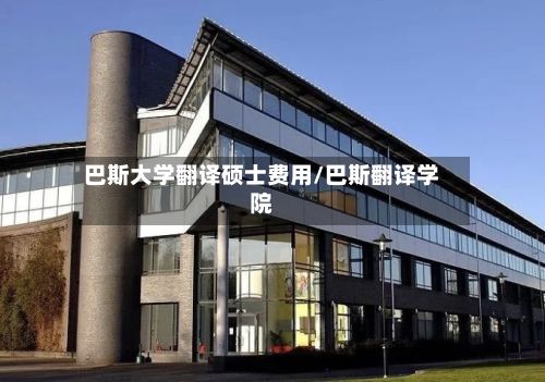 巴斯大学翻译硕士费用/巴斯翻译学院
