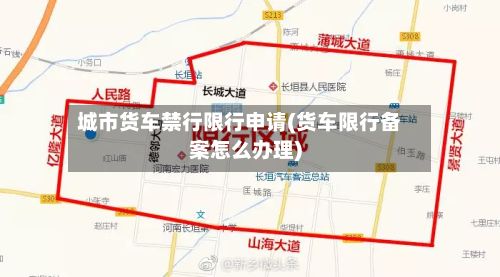 城市货车禁行限行申请(货车限行备案怎么办理)-第3张图片