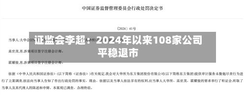 证监会李超：2024年以来108家公司平稳退市-第2张图片