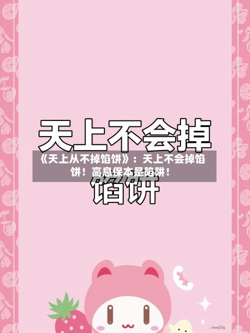 《天上从不掉馅饼》:天上不会掉馅饼!高息保本是陷阱!-第2张图片