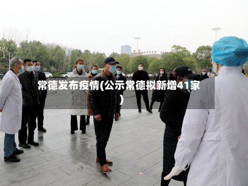 常德发布疫情(公示常德拟新增41家)-第2张图片