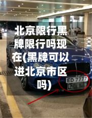 北京限行黑牌限行吗现在(黑牌可以进北京市区吗)-第2张图片