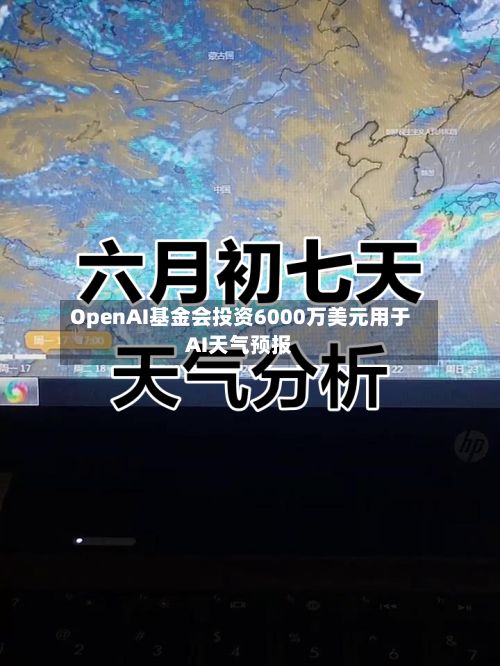 OpenAI基金会投资6000万美元用于AI天气预报