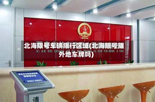 北海限号车辆限行区域(北海限号限外地车牌吗)