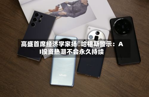 高盛首席经济学家扬・哈祖斯警示：AI投资热潮不会永久持续-第2张图片