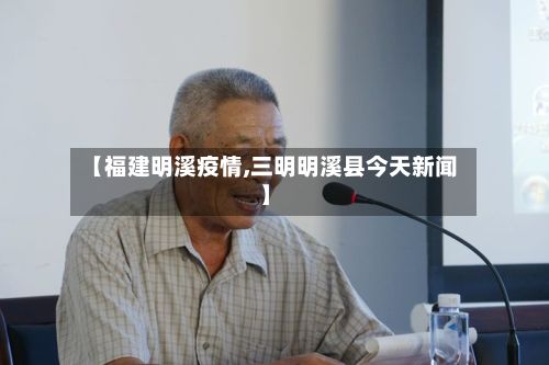 【福建明溪疫情,三明明溪县今天新闻】-第1张图片